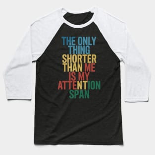 The Only Thing Shorter Than Me Is My Attention Span Baseball T-Shirt